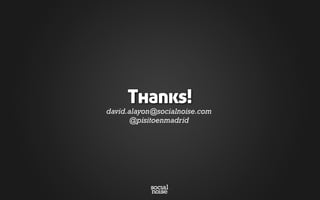 david.alayon@socialnoise.com
@pisitoenmadrid
Thanks!
 