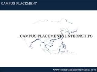 CAMPUS PLACEMENTS|INTERNSHIPS CAMPUS PLACEMENT www.campusplacementasia.com 