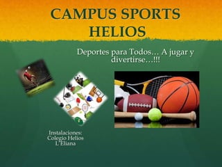 CAMPUS SPORTS
HELIOS
Instalaciones:
Colegio Helios
L’Eliana
Deportes para Todos… A jugar y
divertirse…!!!
 