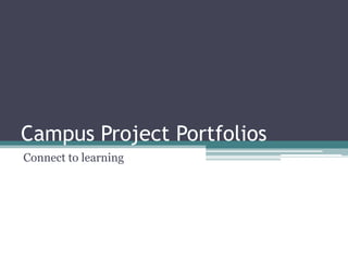 Campus Project Portfolios Connect to learning 