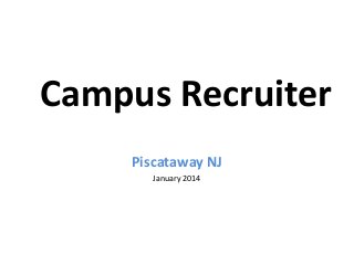 Campus Recruiter
Piscataway NJ
January 2014

 