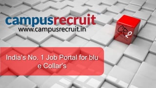 India’s No. 1 Job Portal for blu
e Collar’s
www.campusrecruit.in
 