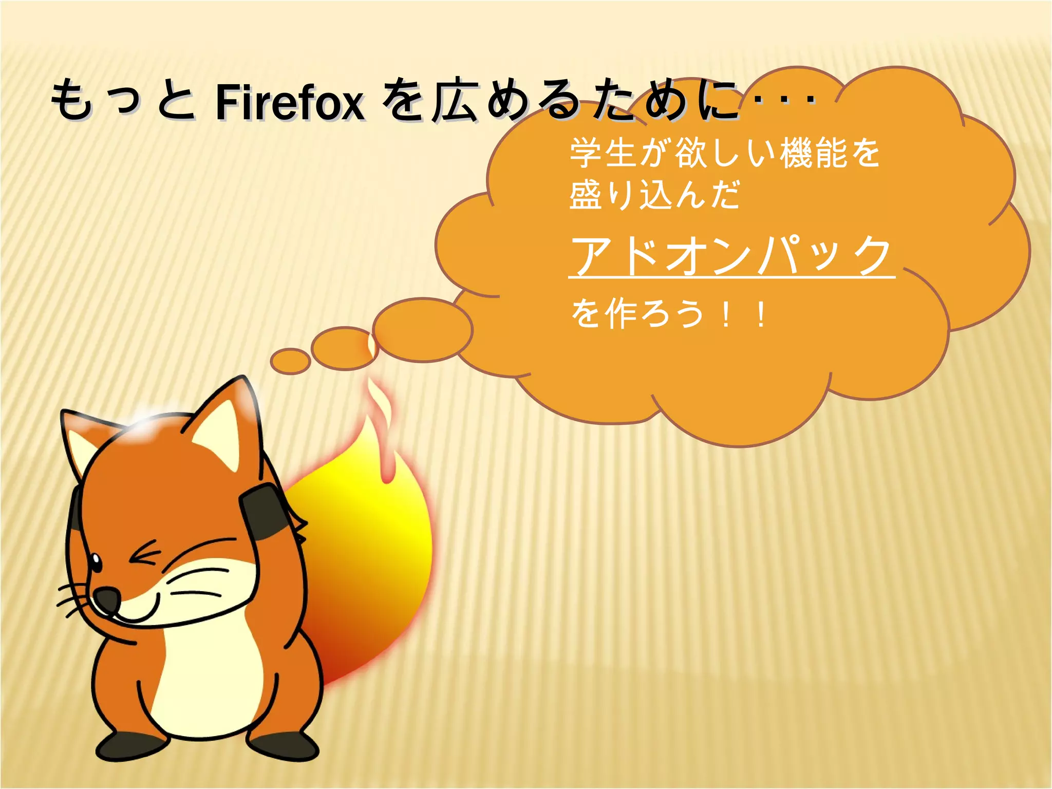 もっと Firefox を広めるために･･･ 学生が欲しい機能を盛り込んだ アドオンパック を作ろう！！ 