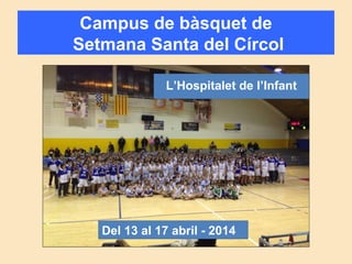 Campus de bàsquet de
Setmana Santa del Círcol
L’Hospitalet de l’Infant

Del 13 al 17 abril - 2014

 