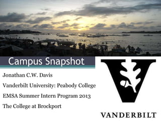 Campus Snapshot
Jonathan C.W. Davis
Vanderbilt University: Peabody College

EMSA Summer Intern Program 2013
The College at Brockport

 