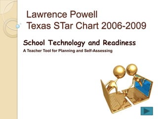Lawrence PowellTexas STar Chart 2006-2009 School Technology and Readiness A Teacher Tool for Planning and Self-Assessing 