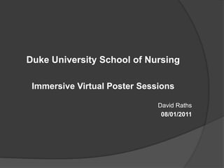Duke University School of Nursing

 Immersive Virtual Poster Sessions

                              David Raths
                               08/01/2011
 