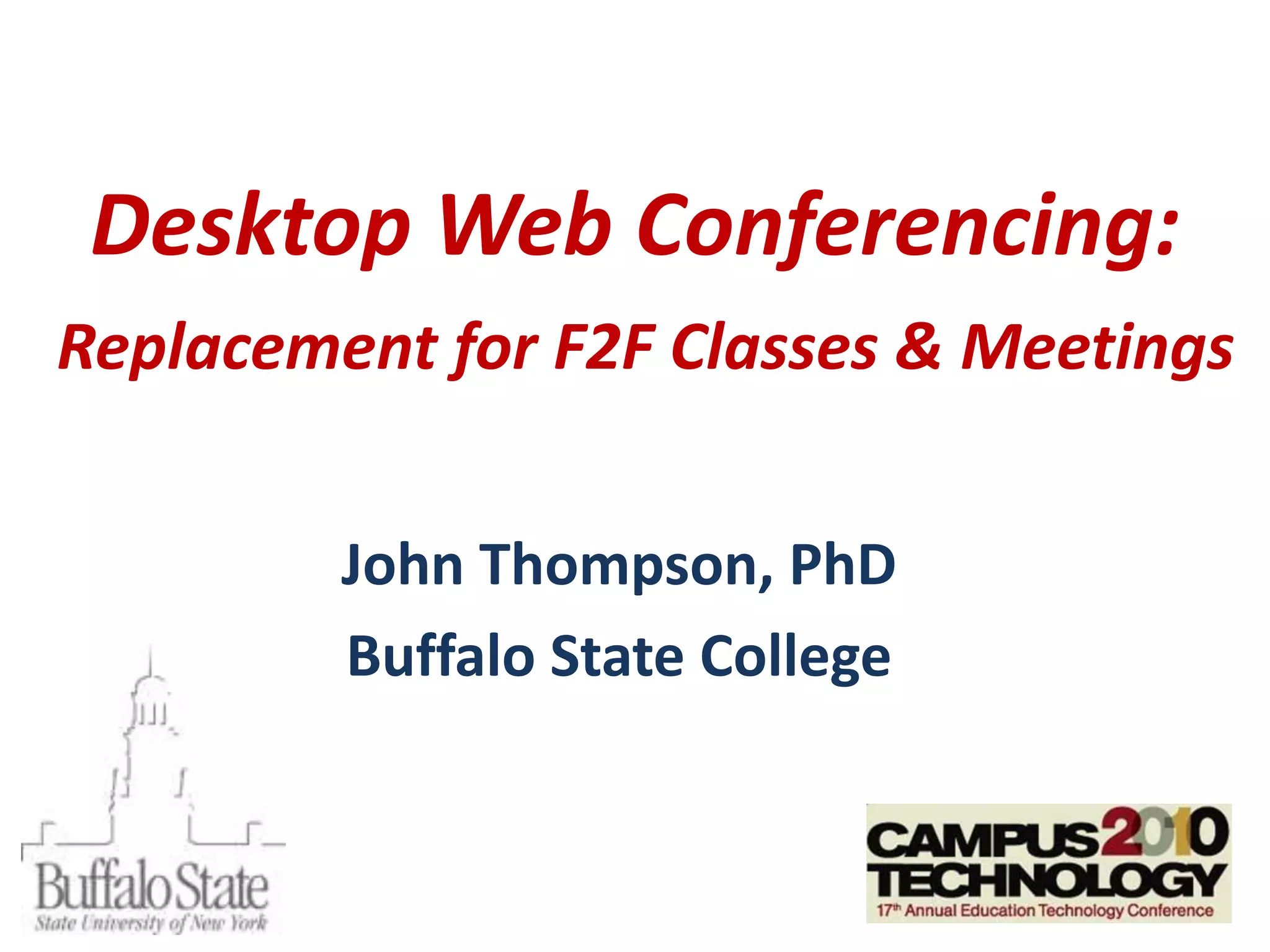 Desktop Web Conferencing: Replacement for F2F Classes & MeetingsJohn Thompson, PhDBuffalo State College