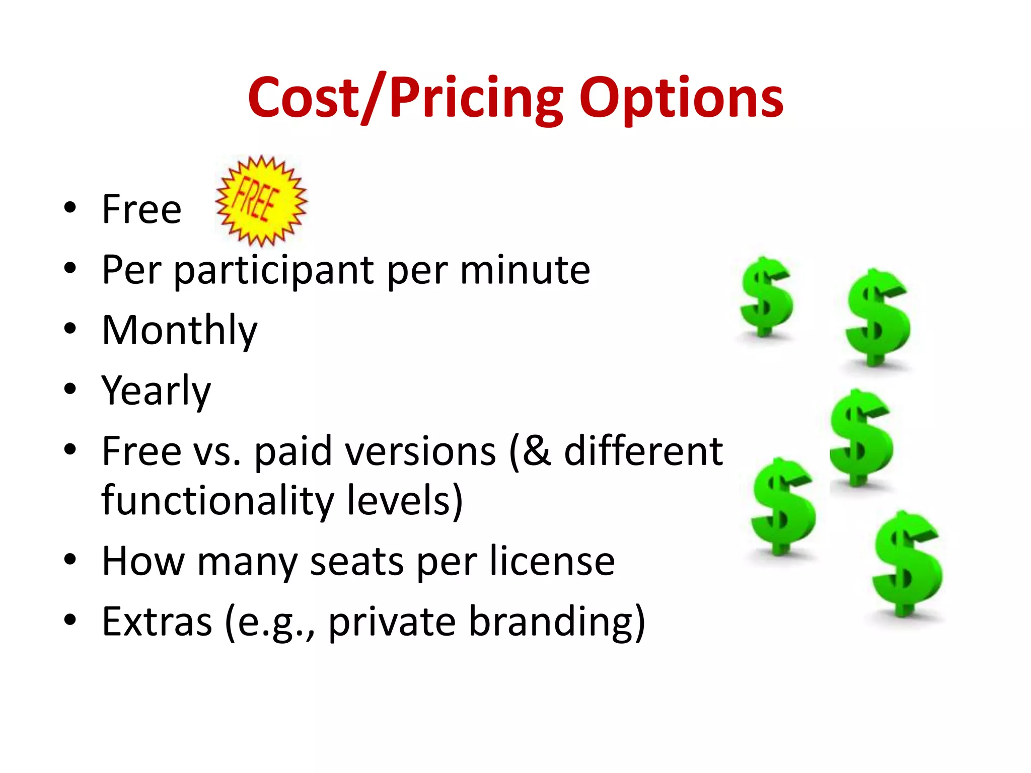Cost/Pricing OptionsFreePer participant per minuteMonthlyYearlyFree vs. paid versions (& different functionality levels)How many seats per licenseExtras (e.g., private branding)