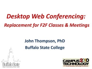 Desktop Web Conferencing: Replacement for F2F Classes & Meetings John Thompson, PhD Buffalo State College 