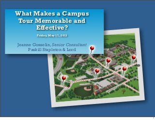 What Makes a Campus
Tour Memorable and
Effective?
Jeanne Gosselin, Senior Consultant
Paskill Stapleton & Lord
Friday, May 17, 2013
1
 