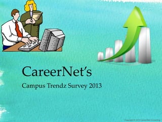 CareerNet’s
Campus Trendz Survey 2013
Copyright © 2013 CareerNet Consulting
 