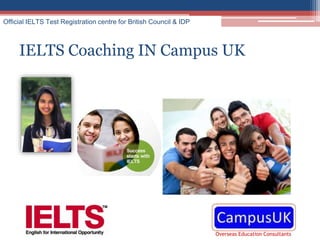 Official IELTS Test Registration centre for British Council & IDP 
IELTS Coaching IN Campus UK 
Overseas Education Consultants 
 