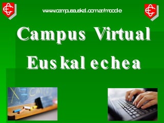 Euskal echea  Campus Virtual  Euskal echea  Campus Virtual  www.campuseuskal.com.ar/moodle 
