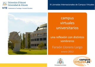 campus virtuales universitarios una reflexión con distintos sombreros Faraón Llorens Largo e nero  2012 III Jornadas Internacionales de Campus Virtuales 