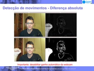 Detecção de movimentos - Diferença absoluta Importante: desabilitar ganho automático da webcam 