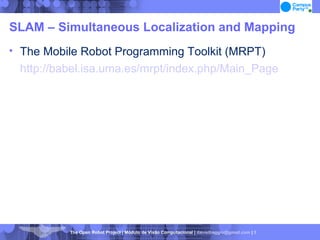 SLAM – Simultaneous Localization and Mapping The Mobile Robot Programming Toolkit (MRPT)  http://babel.isa.uma.es/mrpt/index.php/Main_Page 