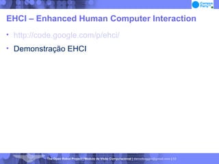 EHCI – Enhanced Human Computer Interaction http://code.google.com/p/ehci/ Demonstração EHCI 