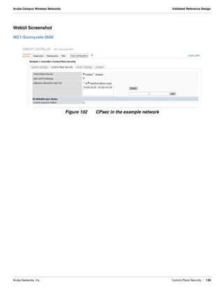 Aruba Networks, Inc. Control Plane Security | 139
Aruba Campus Wireless Networks Validated Reference Design
WebUI Screenshot
MC1-Sunnyvale-3600
Figure 102 CPsec in the example network
 