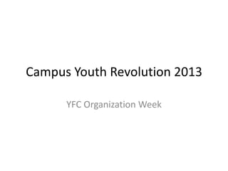 Campus Youth Revolution 2013

      YFC Organization Week
 