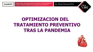 Optimización del tratamiento preventivo tras la pandemia:
la plena implementación de las guías tras COVID-19 Dra. Raquel Campuzano Ruiz
OPTIMIZACION DEL
TRATAMIENTO PREVENTIVO
TRAS LA PANDEMIA
 
