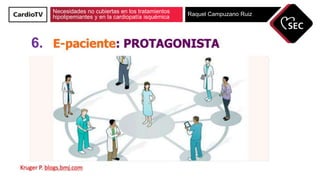 Necesidades no cubiertas en los tratamientos
hipolipemiantes y en la cardiopatía isquémica Raquel Campuzano Ruiz
6.
 