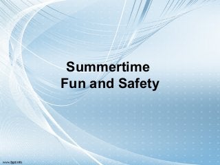 Summertime
Fun and Safety

 