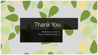 Thank You
Bhaktimala Suresh
Group V, Geomedi University
 