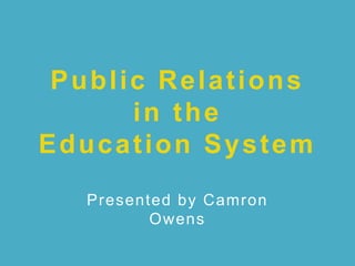 Public Relations
in the
Education System
Presented by Camron
Owens
 
