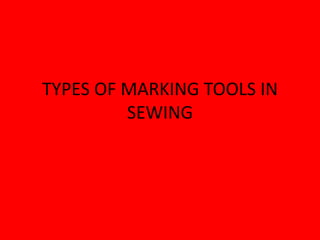 TYPES OF MARKING TOOLS IN
SEWING
 