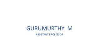 GURUMURTHY M
ASSISTANT PROFESSOR
 
