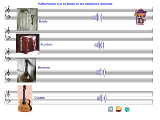 Instrumentos que se tocan en las canciones leonesas
Botella
Acordeón
Bandurria
Guitarra
 