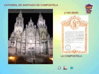 CATEDRAL DE SANTIAGO DE COMPOSTELA
LA COMPOSTELA
y nos darán
 