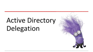 Active	Directory	
Delegation	
 