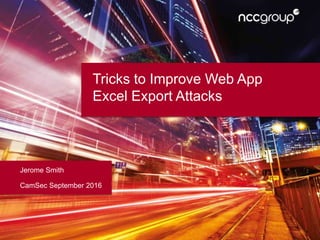 Tricks to Improve Web App
Excel Export Attacks
Jerome Smith
CamSec September 2016
 