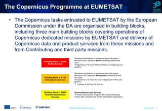 CAMS General Assembly, Athens 14 June 2016 2
The Copernicus Programme at EUMETSAT
• The Copernicus tasks entrusted to EUMETSAT by the European
Commission under the DA are organised in building blocks,
including three main building blocks covering operations of
Copernicus dedicated missions by EUMETSAT and delivery of
Copernicus data and product services from these missions and
from Contributing and third party missions.
Provision of AOD and FRP from S-3
 