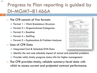 Progress to Plan reporting is guided by
DI–MGMT–81466A70
¨ The CPR consists of five formats
¤ Format 1 – Work Breakdown St...