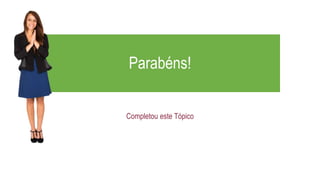 Parabéns!
Completou este Tópico
 