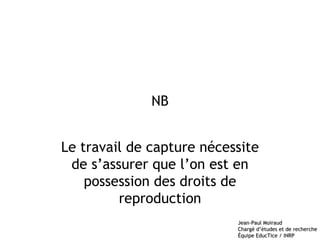 NB Le travail de capture nécessite de s’assurer que l’on est en possession des droits de reproduction 