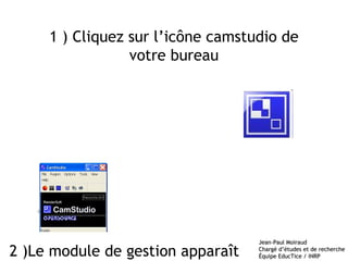 1 ) Cliquez sur l’icône camstudio de votre bureau 2 )Le module de gestion apparaît 