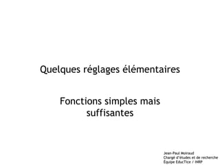 Quelques réglages élémentaires Fonctions simples mais suffisantes 