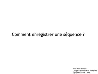 Comment enregistrer une séquence ? 