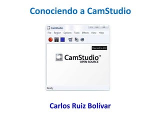 Conociendo a CamStudio 
Carlos Ruiz Bolívar 
 