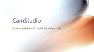 CamStudio
Crear un videotutorial con CamStudio portable
 
