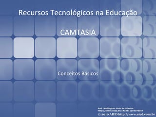 Recursos Tecnológicos na Educação 
CAMTASIA 
Conceitos Básicos 
 