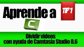 Tip 1: Dividir videos con ayuda de Camtasia Studio 8.6
