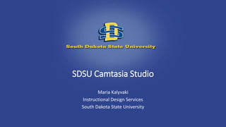SDSU Camtasia Studio
Maria Kalyvaki
Instructional Design Services
South Dakota State University
 