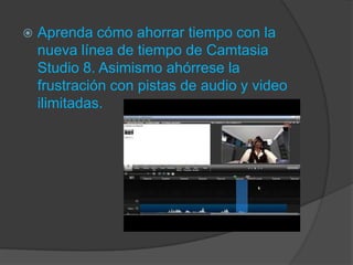 

Aprenda cómo ahorrar tiempo con la
nueva línea de tiempo de Camtasia
Studio 8. Asimismo ahórrese la
frustración con pistas de audio y video
ilimitadas.

 