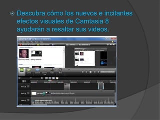 

Descubra cómo los nuevos e incitantes
efectos visuales de Camtasia 8
ayudarán a resaltar sus videos.

 