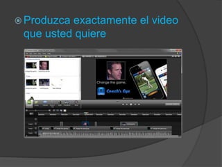  Produzca

exactamente el video
que usted quiere

 